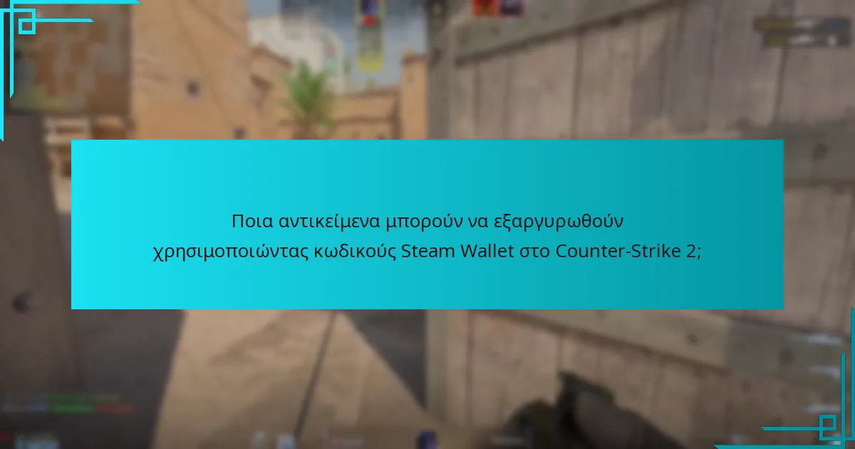 Ποια αντικείμενα μπορούν να εξαργυρωθούν χρησιμοποιώντας κωδικούς Steam Wallet στο Counter-Strike 2;