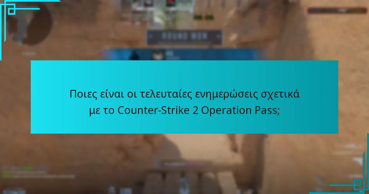 Ποιες είναι οι τελευταίες ενημερώσεις σχετικά με το Counter-Strike 2 Operation Pass;