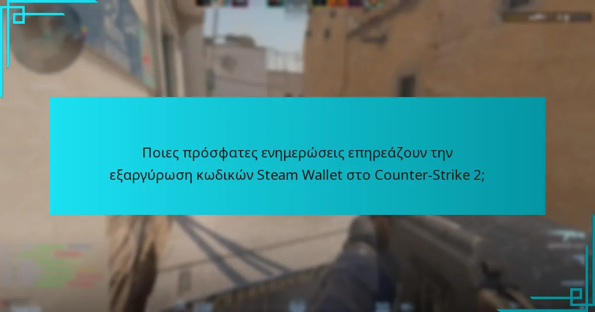 Ποιες πρόσφατες ενημερώσεις επηρεάζουν την εξαργύρωση κωδικών Steam Wallet στο Counter-Strike 2;