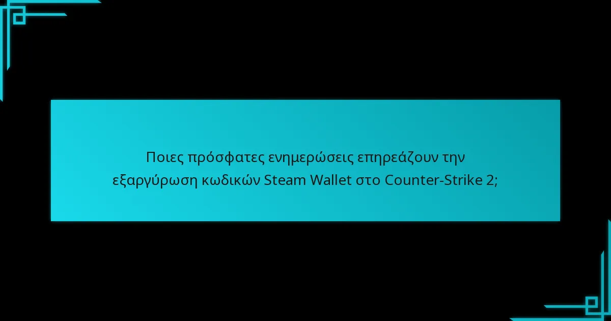 Ποιες πρόσφατες ενημερώσεις επηρεάζουν την εξαργύρωση κωδικών Steam Wallet στο Counter-Strike 2;